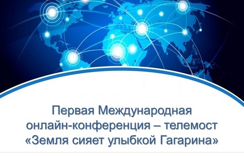 Первая Международная онлайн-конференция &ndash; телемост &laquo;Земля сияет улыбкой Гагарина&raquo;