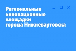 Региональные инновационные площадки  города Нижневартовска